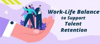 Integrating Work-Life Balance to Support Talent Retention